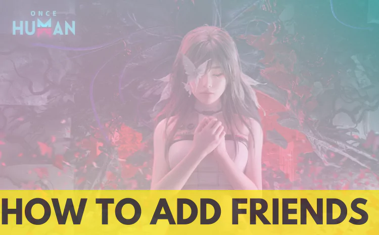 How to Add Friends on Once Human: A Simple Guide