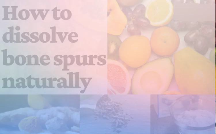 How to Dissolve Bone Spurs Naturally