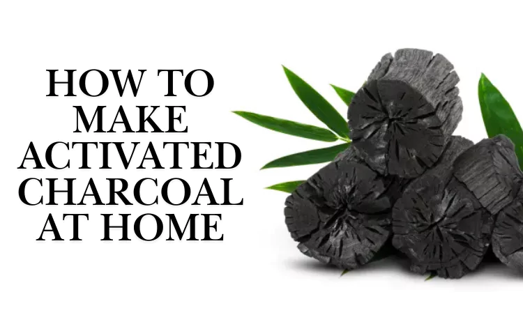 How to Make Activated Charcoal at Home: A Simple DIY Guide